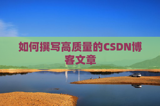 如何撰写高质量的CSDN博客文章